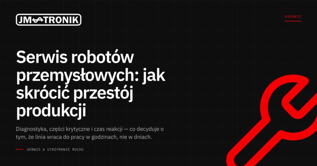 Serwis robotów przemysłowych: jak skrócić przestój produkcji