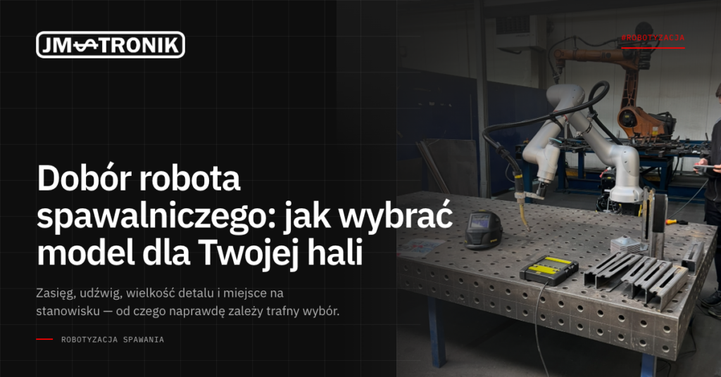 Dobór robota spawalniczego: jak wybrać model dla Twojej hali