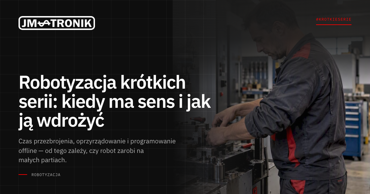 Robotyzacja krótkich serii: kiedy ma sens i jak ją wdrożyć 1 okladka-robotyzacja-krotkich-serii-1200x628